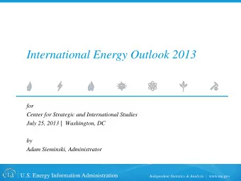 International Energy Outlook 2013  for  Center for Strategic and International Studies  July 25,
