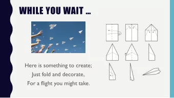 WHILE YOU WAIT   Here is something to create;  Just fold and decorate,  For a flight you might