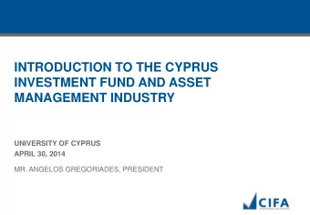 INTRODUCTION TO THE CYPRUS  INVESTMENT FUND AND ASSET  MANAGEMENT INDUSTRY  UNIVERSITY OF CYPRUS