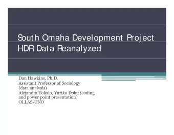 S  outh Omaha Development Proj ect  p  j  HDR Data R  eanalyzed  Dan Hawkins, Ph.D.  Assistant