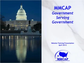 MMCAP  Government  Serving  Government  Website Training Presentation  April 2013 T HE MMCAP M ODEL