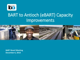 BART to Antioch (eBART) Capacity  Im  Improvements  BART Board Meeting  December 6, 2018  Agenda
