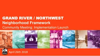 Neighborhood Framework  Community Meeting: Implementation Launch  April 26th 2018  THE FUTURE  OF