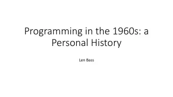 Programming in the 1960s: a  Personal History  Len Bass  I graduated college with a Bachelors