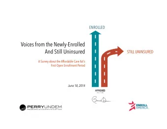 Voices from the Newly-Enrolled  And Still Uninsured STILL UNINSURED  A Survey about the Affordable