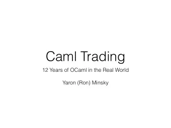 Caml Trading  12 Years of OCaml in the Real World    Yaron (Ron) Minsky  Who are we?  Why OCaml?