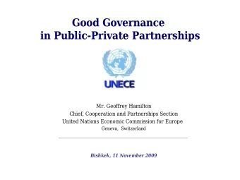Good Governance  in Public-Private Partnerships  Mr. Geoffrey Hamilton  Chief, Cooperation and