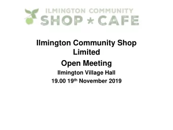 Limited  Open Meeting  Ilmington Village Hall 19.00 19 th November 2019  Purpose of Meeting &amp;
