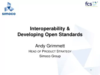 Developing Open Standards  Andy Grimmett H EAD OF P RODUCT S TRATEGY  Simoco Group  1  Content