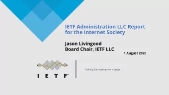 IETF Administration LLC Report  for the Internet Society  Jason Livingood  Board Chair, IETF LLC  1