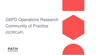 G6PD Operations Research  Community of Practice  (GORCoP)  Advancing safe access to radical cure