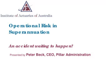 Ope r  ational R  isk in  Supe r  annuation  An accident waiting to happen? Presented by Peter