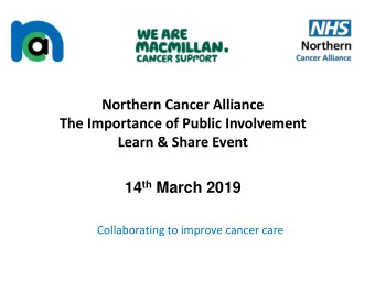 Northern Cancer Alliance  The Importance of Public Involvement  Learn &amp; Share Event 14 th March