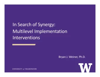 In Search of Synergy:  Multilevel Implementation  Interventions  Bryan J. Weiner, Ph.D.  You think