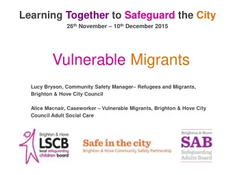 Vulnerable Migrants Lucy Bryson, Community Safety Manager  Refugees and Migrants,  Brighton