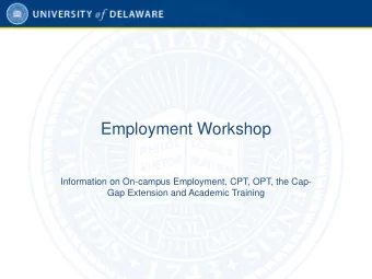 Employment Workshop  Information on On-campus Employment, CPT, OPT, the Cap-  Gap Extension and