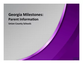 Georgia Milestones:  Parent Informa3on  Union County Schools  Assessment Overview  Both federal