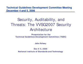 Security, Auditability, and  Threats: The VVSG2007 Security  Architecture  Presentation for the