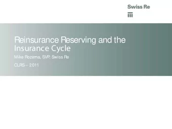 Reinsurance Reserving and the  Insurance Cycle  Mike Rozema, SVP  , Swiss Re  CLRS  2011  Agenda