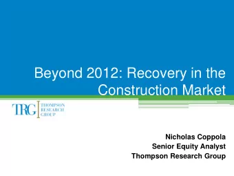 Construction Market  Nicholas Coppola  Senior Equity Analyst  Thompson Research Group  Agenda  I.