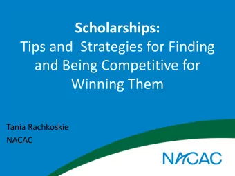 Scholarships:  Tips and Strategies for Finding  and Being Competitive for  Winning Them  Tania