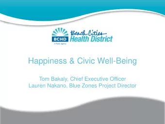 Happiness &amp; Civic Well-Being  Tom Bakaly, Chief Executive Officer  Lauren Nakano, Blue Zones