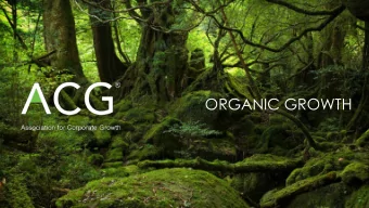 ORGANIC GROWTH  ORGANIC GROWTH  Objectives for today: 1. Identify a proven framework for growth. 2.