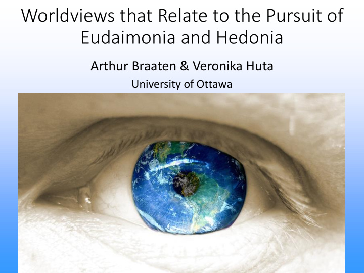 Eudaimonia and Hedonia  Arthur Braaten &amp; Veronika Huta  University of Ottawa  Pursuits of