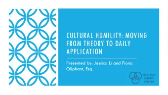 CULTURAL HUMILITY: MOVING  FROM THEORY TO DAILY  APPLICATION  Presented by: Jessica Li and Fiona