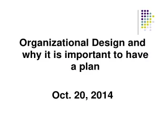 Organizational Design and  why it is important to have  a plan  Oct. 20, 2014  Bob Alsip  President