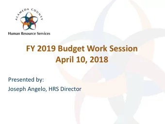 FY 2019 Budget Work Session  April 10, 2018  Presented by:  Joseph Angelo, HRS Director  Alameda