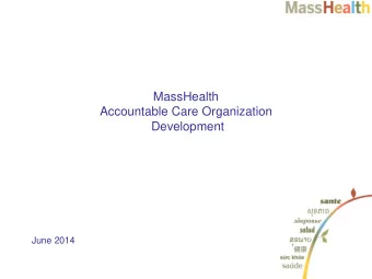 MassHealth  Accountable Care Organization  Development  June 2014  1  Background    MassHealth