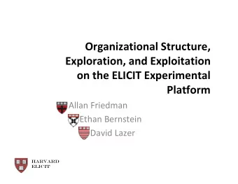 Organizational Structure, Exploration, and Exploitation on the ELICIT Experimental  Platform Allan