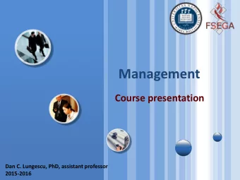 Management  Course presentation  Dan C. Lungescu, PhD, assistant professor  2015-2016  Topics  A.