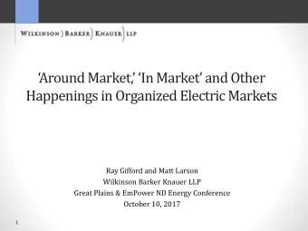 Happenings in Organized Electric Markets  Ray Gifford and Matt Larson  Wilkinson Barker Knauer LLP