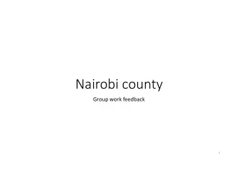 Nairobi county  Group work feedback  1  Leadership, management &amp; Governance  Structure  CEC,