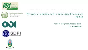 Pathways to Resilience in Semi-Arid Economies  (PRISE)  Nairobi Inception Meeting 2014  Dr. Tom