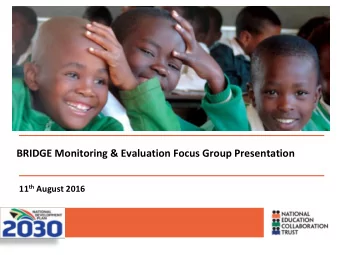BRIDGE Monitoring &amp; Evaluation Focus Group Presentation 11 th August 2016  Overview of