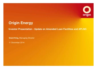 Origin Energy  Investor Presentation - Update on Amended Loan Facilities and APLNG Grant King,