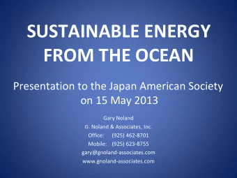 SUSTAINABLE ENERGY FROM THE OCEAN Presentation to the Japan American Society on 15 May 2013 Gary