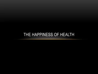 THE HAPPINESS OF HEALTH  WHY TEACH ABOUT HAPPINESS?  Happy people are:  More Sociable