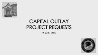 CAPITAL OUTLAY  PROJECT REQUESTS  FY 2018 - 2019 M ID F EBRUARY 2018: C APITAL O UTLAY REQUESTS ARE