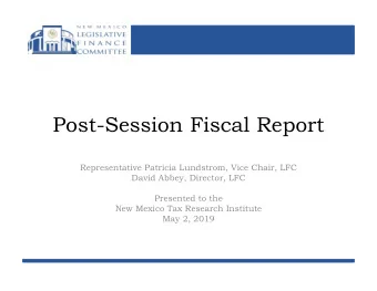 Post-Session Fiscal Report  Representative Patricia Lundstrom, Vice Chair, LFC  David Abbey,