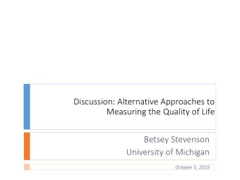 Discussion: Alternative Approaches to  Measuring the Quality of Life  Betsey Stevenson  University