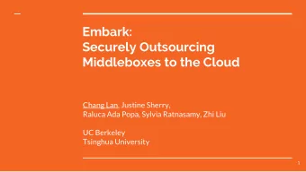Embark:  Securely Outsourcing  Middleboxes to the Cloud  Chang Lan, Justine Sherry,  Raluca Ada