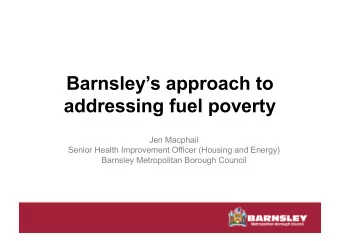 Barnsleys approach to  addressing fuel poverty  Jen Macphail  Senior Health Improvement Officer