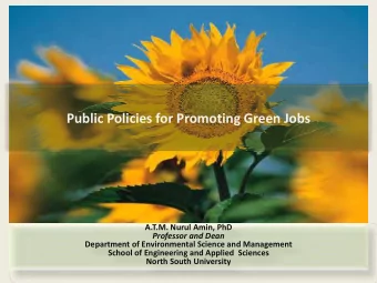 Public Policies for Promoting Green Jobs A.T.M. Nurul Amin, PhD Professor and Dean Department of