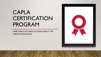 CAPLA  CERTIFICATION  PROGRAM  EVERYTHING  YOU NEED TO KNOW ABOUT THE  CERTIFICATION EXAM  HOW TO