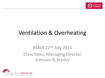 Ventilation &amp; Overheating BSRIA 22 nd July 2015  Chris Yates, Managing Director  Johnson &amp;