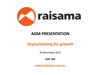 AGM PRESENTATION  Repositioning for growth  30 November 2012  ASX: RAI  www.raisama.com.au  Year in